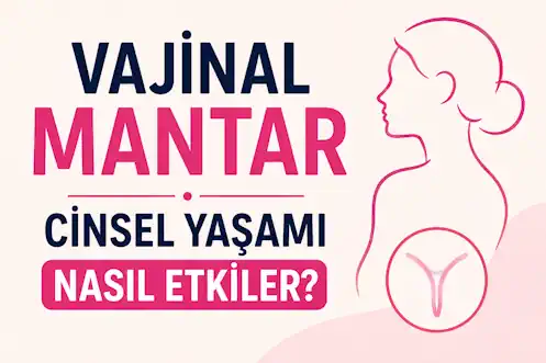 Vajinal Mantarlı Kadınların Cinsel Yaşamı