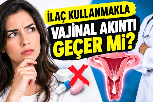 İlaç kullanmakla vajinal akıntı geçer mi?