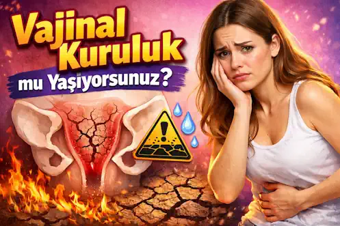 Vajinal Kuruluk: Sessiz Ama Hayatınızı Bozan Sorun