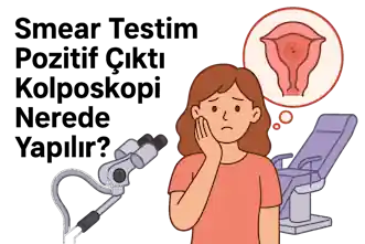 Smear Testim Pozitif Çıktı Kolposkopi Nerede Yapılır?