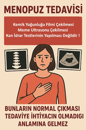 Menopoz Tedavisi; Kemik Yoğunluğu Filmi Çekilmesi, Meme Ultrasonu Çekilmesi, Kan - İdrar Testi Yapılması Değildir !, Bunların Normal Çıkması Tedaviye İhtiyacın Olmadığı Anlamına Gelmez. Muğla Menopoz Doktoru
