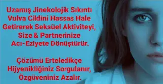 Uzamış Jinekolojik Sıkıntı Vulva Cildini Hassas Hale Getirerek Seksüel Aktiviteyi, Söze  & Partnerinize Acı - Eziyete Dönüştürür. Çözümü Erteledikçe Hijyenikliğiniz Sorgulanır,  Özgüveniniz Azalır.