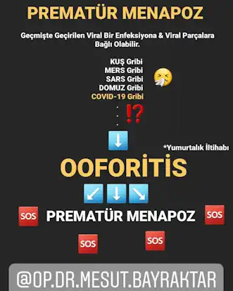 PREMATÜR MENAPOZ
Geçmişte Geçirilen Vira] Bir Enfeksiyona & Viral Parçalara Bağlı Olabilir.
KUŞ Gribi
MERS Gribi
SARS Gribi
DOMUZ Gribi
COVlD-19 Gribi
Yumurtalık İltihabı
OOFORİTİS
PREMATÜR MENAPOZ
sos