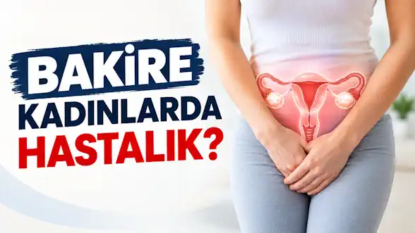 Bakire Kadınların Hastalıkları: Görünmeyen Riskler